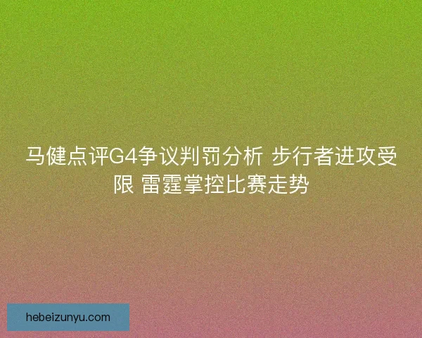 马健点评G4争议判罚分析 步行者进攻受限 雷霆掌控比赛走势
